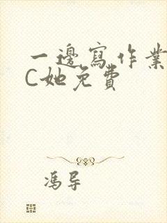 一边写作业一边C她免费