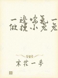 一边喘气一边叫做摸小兔兔作