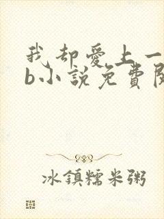 我却爱上一个sb小说免费阅读无弹窗