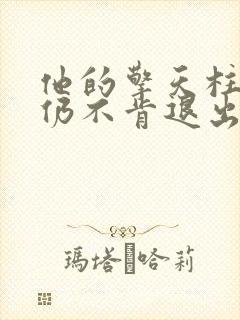 他的擎天柱巨龙仍不肯退出小说