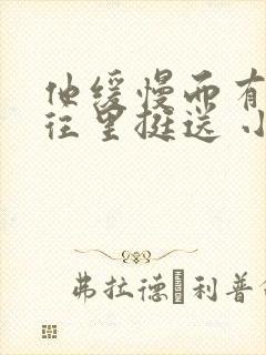 他缓慢而有力的往里挺送 小说