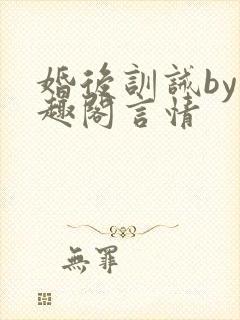 婚后训诫by笔趣阁言情