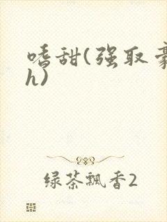 嗜甜(强取豪夺h)