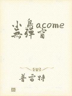 小鸟acome无弹窗