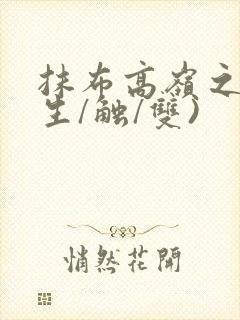 抹布高岭之花(生/触/双)