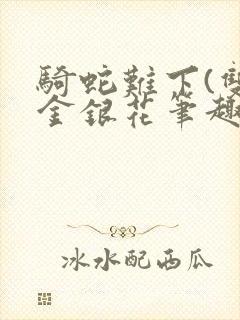 骑蛇难下(双)金银花笔趣阁