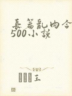 长篇乱肉合集乱500小说