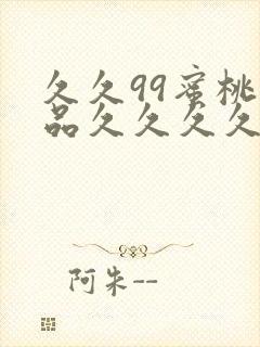 久久99蜜桃精品久久久久小说