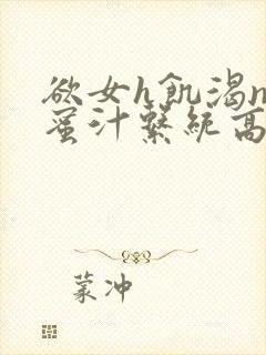 欲女h饥渴np蜜汁系统高hnp