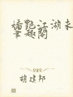 娇艳江湖未删节笔趣阁