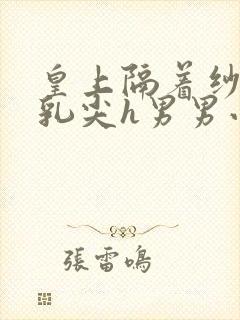 皇上隔着纱衣含乳尖h男男小说