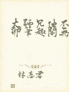 大师兄他不停产卵笔趣阁无弹窗