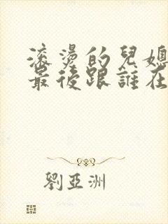 滚烫的儿媳陈菲最后跟谁在一起了