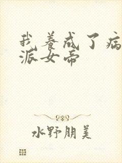 我养成了病娇反派女帝