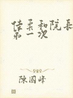 佳柔和院长公的第一次