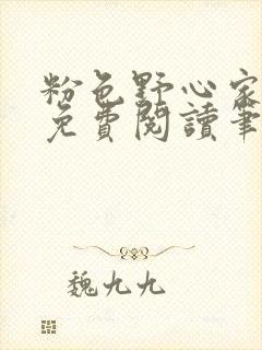 粉色野心家全文免费阅读笔趣阁