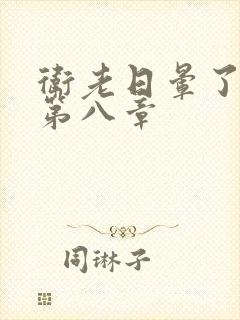 卫老日晕了淑蓉第八章