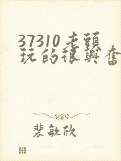 37310老头玩的很兴奋