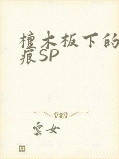 檀木板下的翘红痕SP