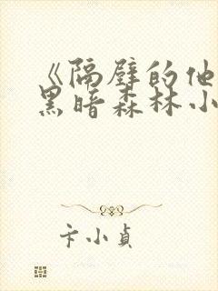 《隔壁的他by黑暗森林小说笔趣》