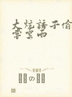 大炕诱子偷伦初尝云雨