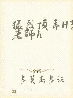 猛烈顶弄H禁欲老师h