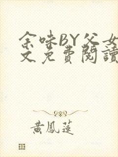 余味BY父女全文免费阅读