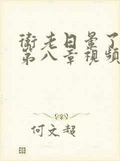 卫老日晕了淑蓉第八章视频