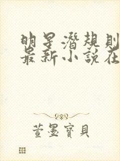 明星潜规则之皇最新小说在线阅读全文