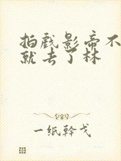 拍戏影帝不小心就去了林