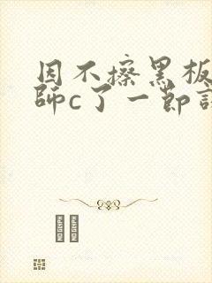 因不擦黑板被老师c了一节课