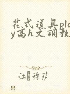 花式道具play高h文调教