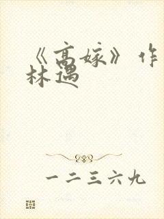 《高嫁》作者:林遇