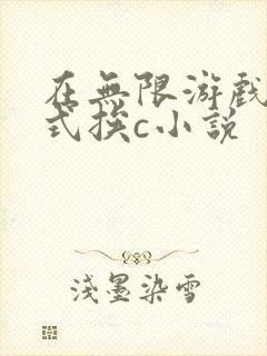 在无限游戏里花式挨c小说