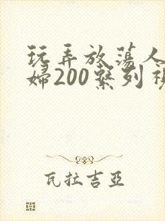 玩弄放荡人妻少妇200系列视频