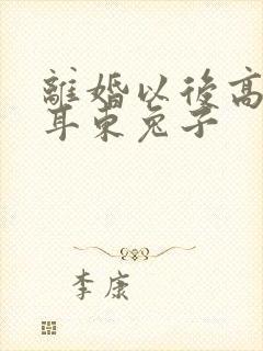 离婚以后高干 耳东兔子