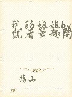 我的姐姐by旁观者笔趣阁免费阅读全文无弹窗