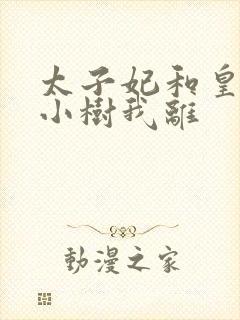 太子妃和皇上在小树我离