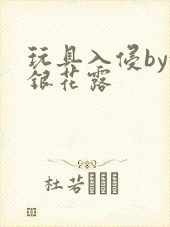 玩具入侵by金银花露