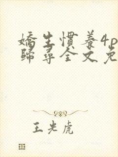 娇生惯养4ph归寻全文免费阅读