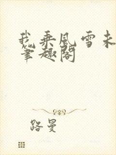 我乘风雪未删减笔趣阁