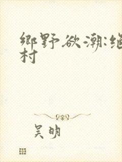 乡野欲潮:绝色村