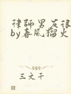 律师男友很难撩by春风榴火