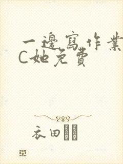 一边写作业一边C她免费