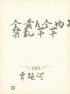 全黄h全肉短篇禁乱芊芊