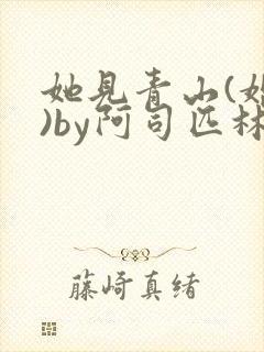 她见青山(婚后)by阿司匹林免费阅读