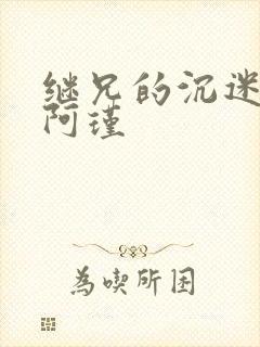 继兄的沉迷by阿瑾