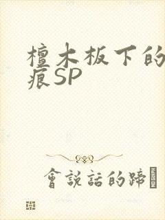 檀木板下的翘红痕SP
