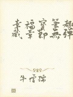 幸福宝笔趣阁隐藏章节无弹窗