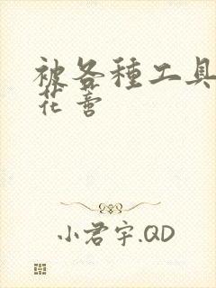 被各种工具调教花蒂